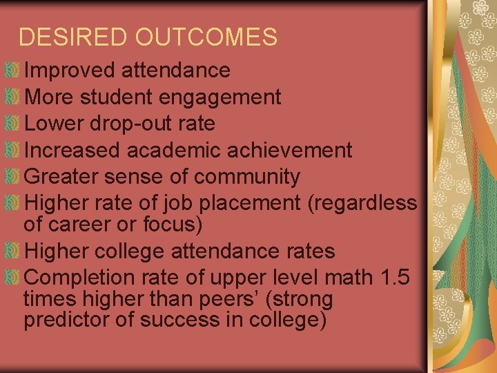 DESIRED OUTCOMES Improved attendance More student engagement Lower drop-out rate Increased academic achievement Greater