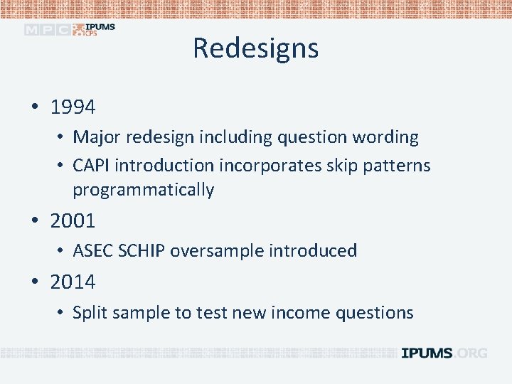 Redesigns • 1994 • Major redesign including question wording • CAPI introduction incorporates skip