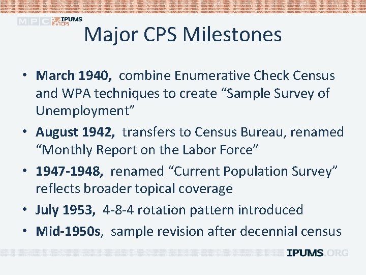 Major CPS Milestones • March 1940, combine Enumerative Check Census and WPA techniques to