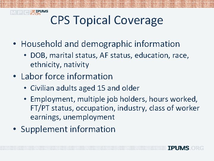 CPS Topical Coverage • Household and demographic information • DOB, marital status, AF status,