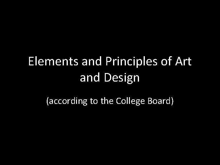Elements and Principles of Art and Design (according to the College Board) Elements and Principles of Art and Design (according to the College Board)