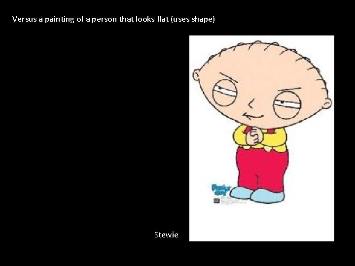 Versus a painting of a person that looks flat (uses shape) Stewie 