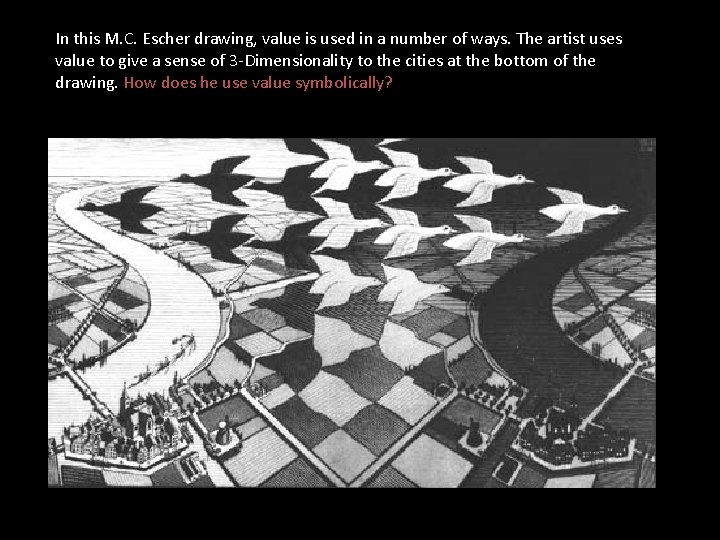 In this M. C. Escher drawing, value is used in a number of ways.