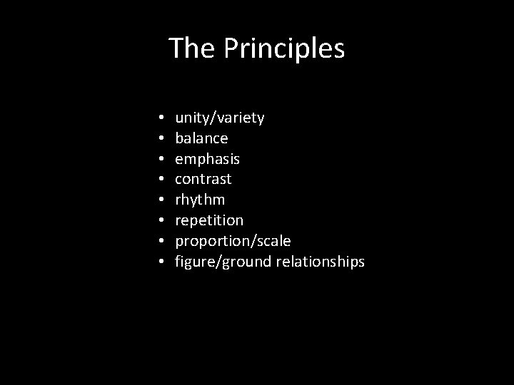 The Principles • • unity/variety balance emphasis contrast rhythm repetition proportion/scale figure/ground relationships 