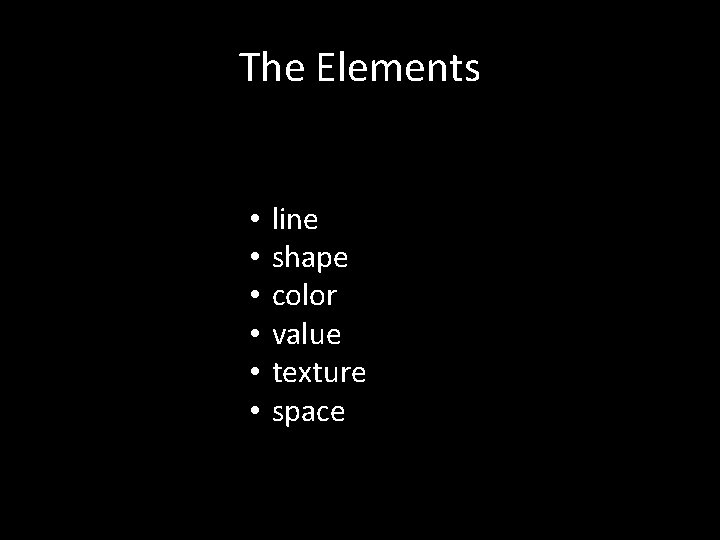 The Elements • • • line shape color value texture space 