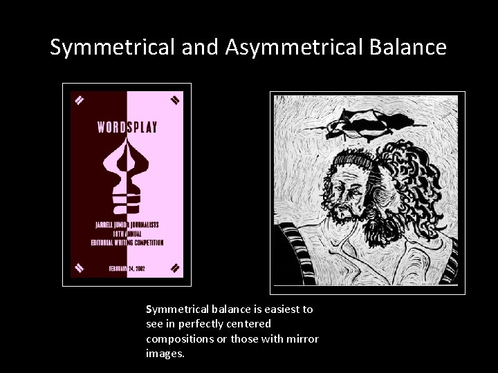 Symmetrical and Asymmetrical Balance Symmetrical balance is easiest to see in perfectly centered compositions