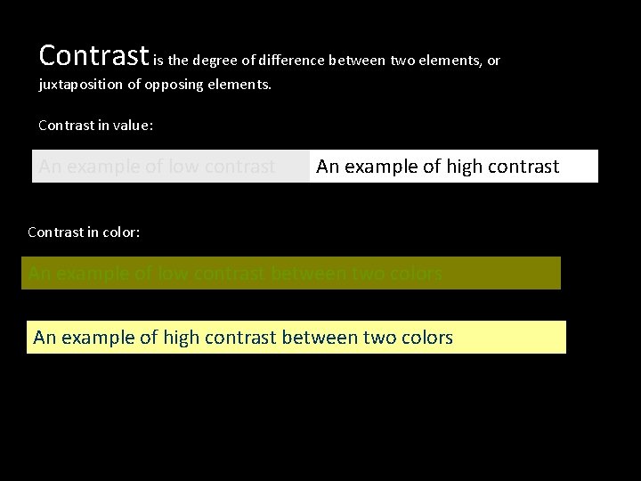 Contrast is the degree of difference between two elements, or juxtaposition of opposing elements.