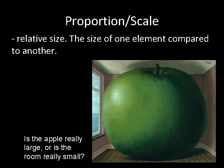 Proportion/Scale - relative size. The size of one element compared to another. Is the