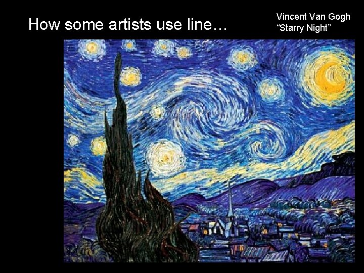 How some artists use line… Vincent Van Gogh “Starry Night” 