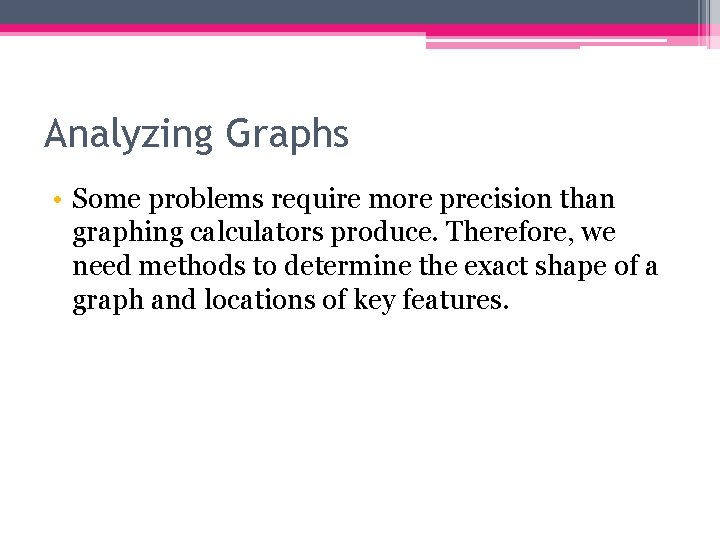 Analyzing Graphs • Some problems require more precision than graphing calculators produce. Therefore, we