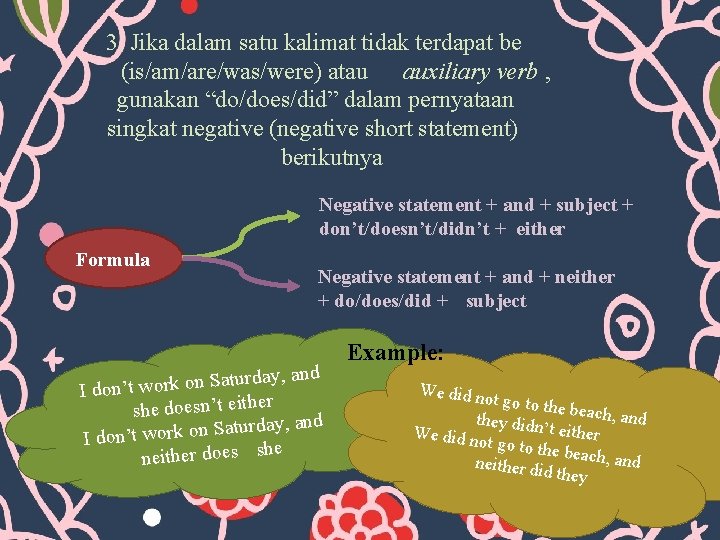 3. Jika dalam satu kalimat tidak terdapat be (is/am/are/was/were) atau auxiliary verb , gunakan