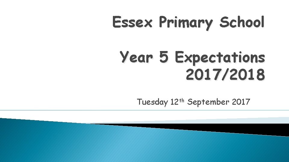 Essex Primary School Year 5 Expectations 2017/2018 Tuesday 12 th September 2017 