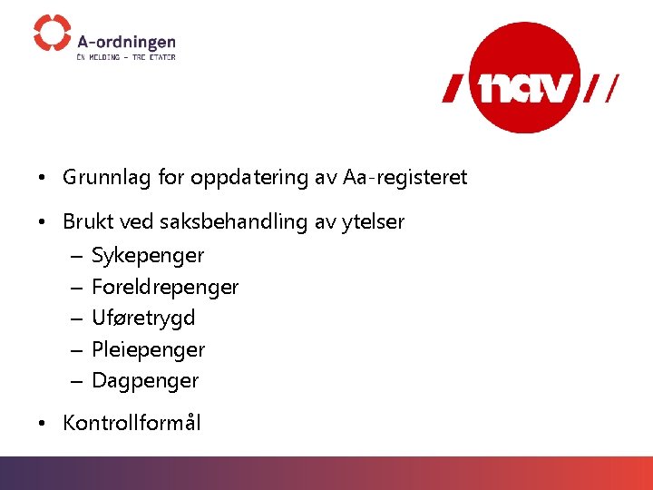  • Grunnlag for oppdatering av Aa-registeret • Brukt ved saksbehandling av ytelser –