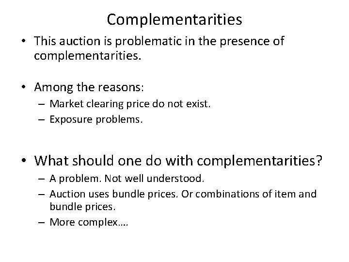 Complementarities • This auction is problematic in the presence of complementarities. • Among the