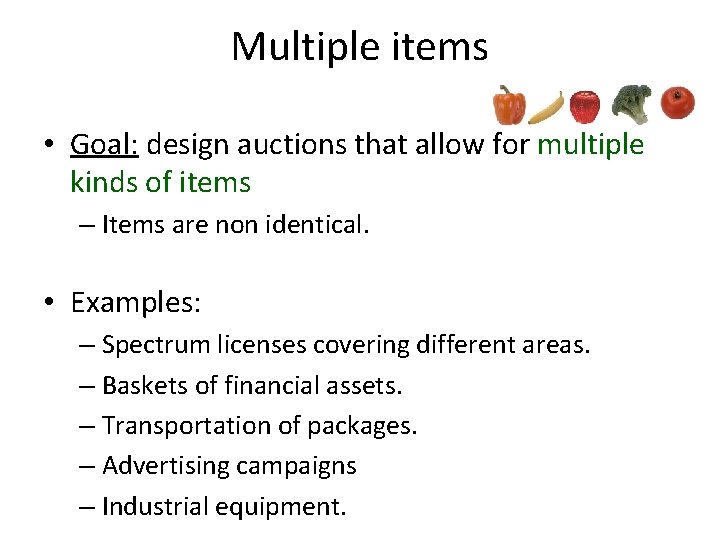 Multiple items • Goal: design auctions that allow for multiple kinds of items –