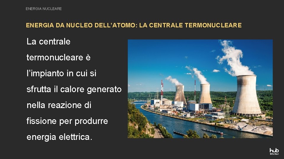 ENERGIA NUCLEARE ENERGIA DA NUCLEO DELL’ATOMO: LA CENTRALE TERMONUCLEARE La centrale termonucleare è l’impianto