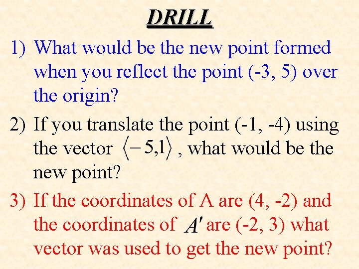 DRILL 1) What would be the new point formed when you reflect the point