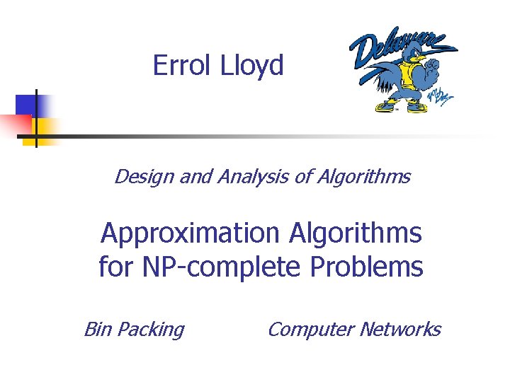 Errol Lloyd Design and Analysis of Algorithms Approximation Algorithms for NP-complete Problems Bin Packing