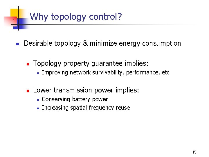 Why topology control? n Desirable topology & minimize energy consumption n Topology property guarantee