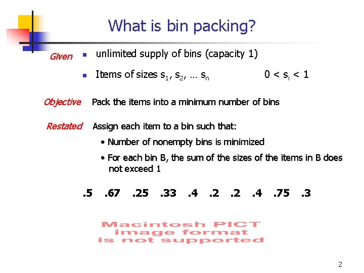 What is bin packing? Given Objective n unlimited supply of bins (capacity 1) n