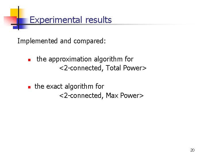 Experimental results Implemented and compared: n n the approximation algorithm for <2 -connected, Total