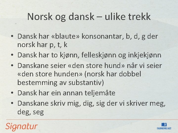 Norsk og dansk – ulike trekk • Dansk har «blaute» konsonantar, b, d, g