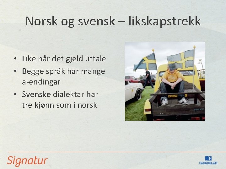 Norsk og svensk – likskapstrekk • Like når det gjeld uttale • Begge språk Norsk og svensk – likskapstrekk • Like når det gjeld uttale • Begge språk