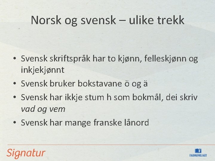 Norsk og svensk – ulike trekk • Svensk skriftspråk har to kjønn, felleskjønn og