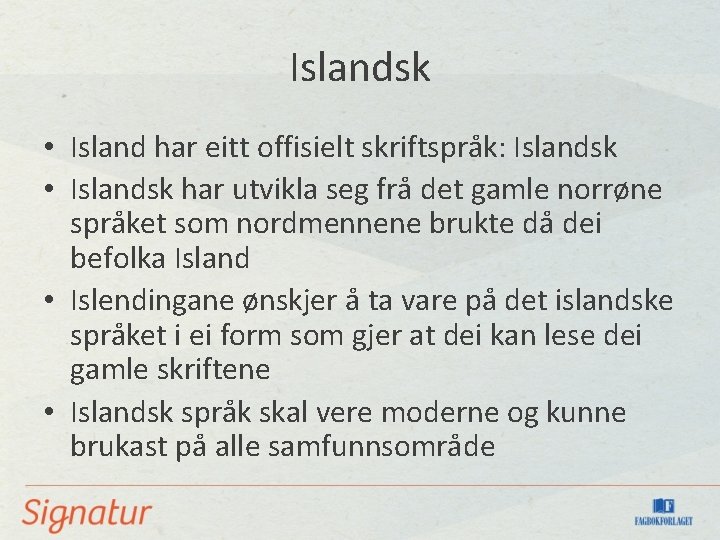 Islandsk • Island har eitt offisielt skriftspråk: Islandsk • Islandsk har utvikla seg frå Islandsk • Island har eitt offisielt skriftspråk: Islandsk • Islandsk har utvikla seg frå