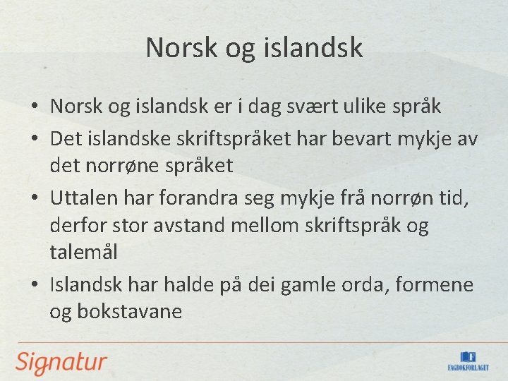 Norsk og islandsk • Norsk og islandsk er i dag svært ulike språk • Norsk og islandsk • Norsk og islandsk er i dag svært ulike språk •