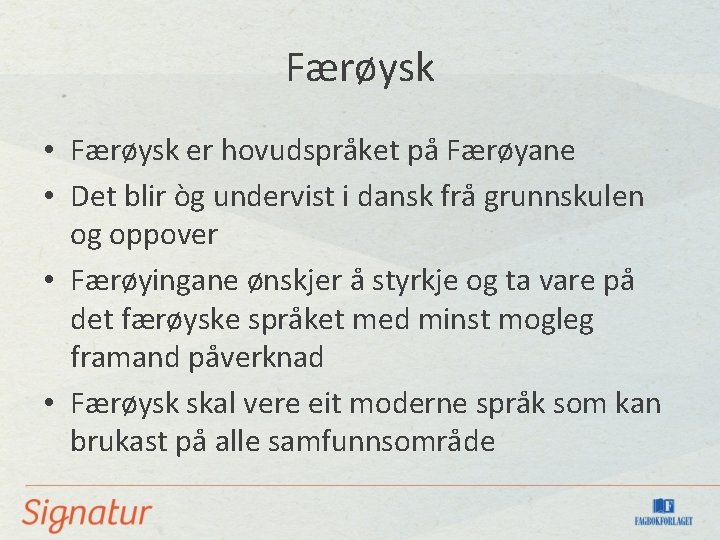 Færøysk • Færøysk er hovudspråket på Færøyane • Det blir òg undervist i dansk Færøysk • Færøysk er hovudspråket på Færøyane • Det blir òg undervist i dansk