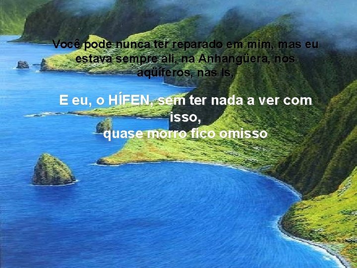 Você pode nunca ter reparado em mim, mas eu estava sempre ali, na Anhangüera, Você pode nunca ter reparado em mim, mas eu estava sempre ali, na Anhangüera,