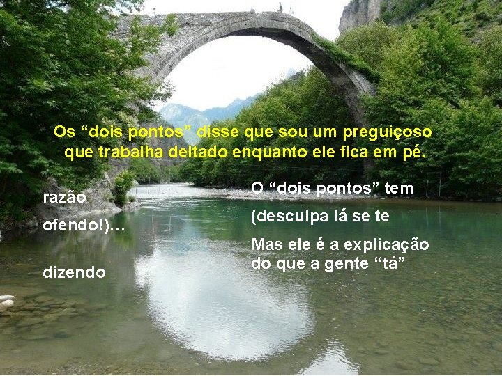 Os “dois pontos” disse que sou um preguiçoso que trabalha deitado enquanto ele fica Os “dois pontos” disse que sou um preguiçoso que trabalha deitado enquanto ele fica