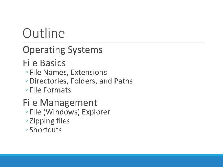 Outline Operating Systems File Basics ◦ File Names, Extensions ◦ Directories, Folders, and Paths Outline Operating Systems File Basics ◦ File Names, Extensions ◦ Directories, Folders, and Paths
