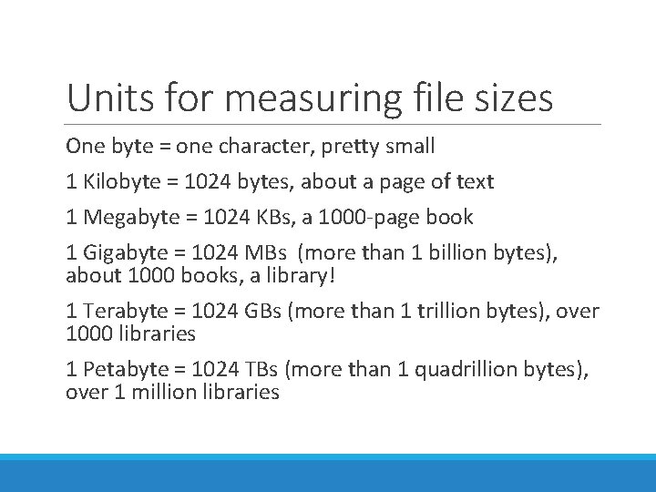 Units for measuring file sizes One byte = one character, pretty small 1 Kilobyte Units for measuring file sizes One byte = one character, pretty small 1 Kilobyte