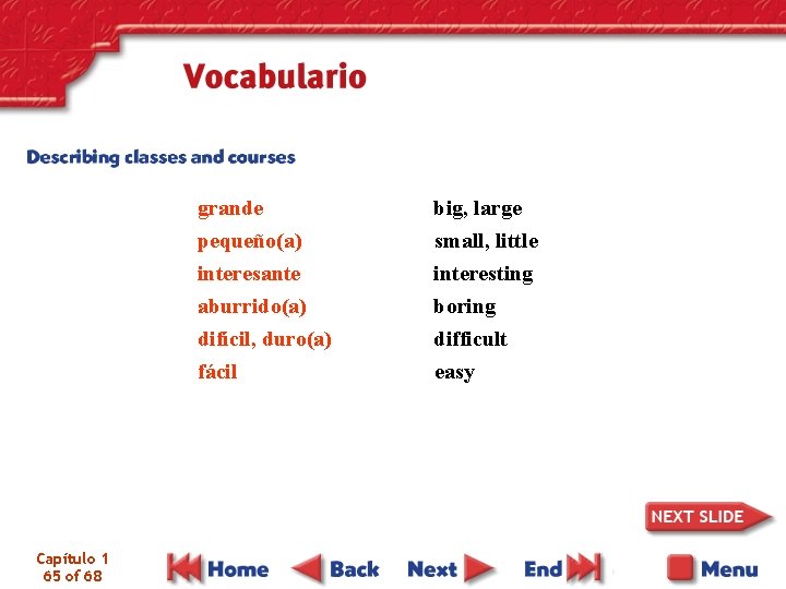 grande pequeño(a) interesante aburrido(a) difícil, duro(a) fácil Capítulo 1 65 of 68 big, large