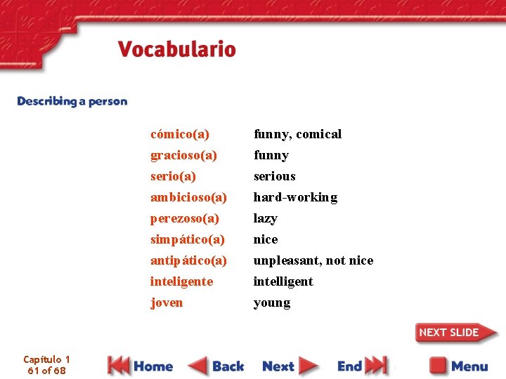 cómico(a) gracioso(a) serio(a) ambicioso(a) perezoso(a) simpático(a) antipático(a) inteligente joven Capítulo 1 61 of 68