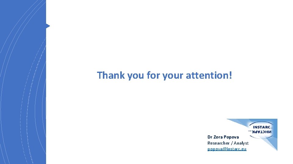 Thank you for your attention! Dr Zora Popova Researcher / Analyst popova@instarc. eu 