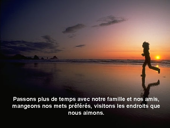 Passons plus de temps avec notre famille et nos amis, mangeons nos mets préférés,