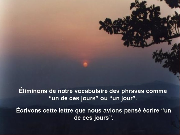 Éliminons de notre vocabulaire des phrases comme “un de ces jours” ou “un jour”.