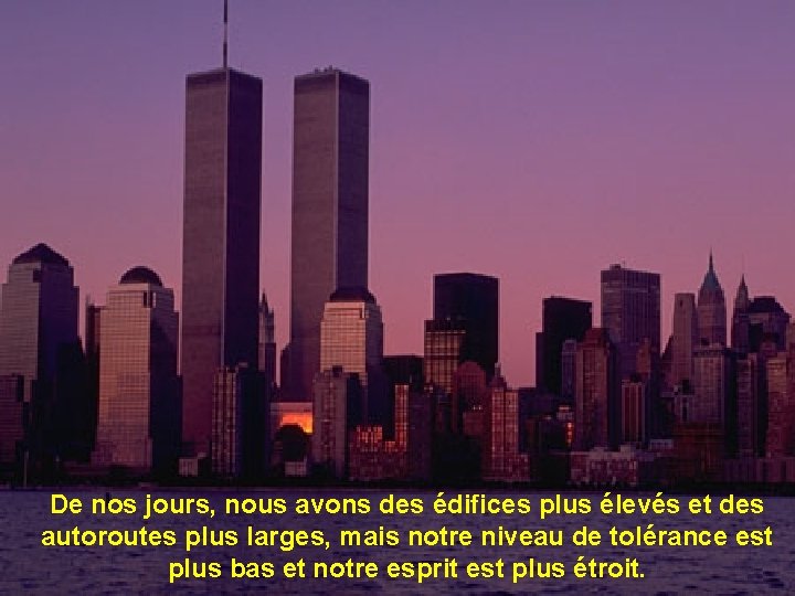 De nos jours, nous avons des édifices plus élevés et des autoroutes plus larges,