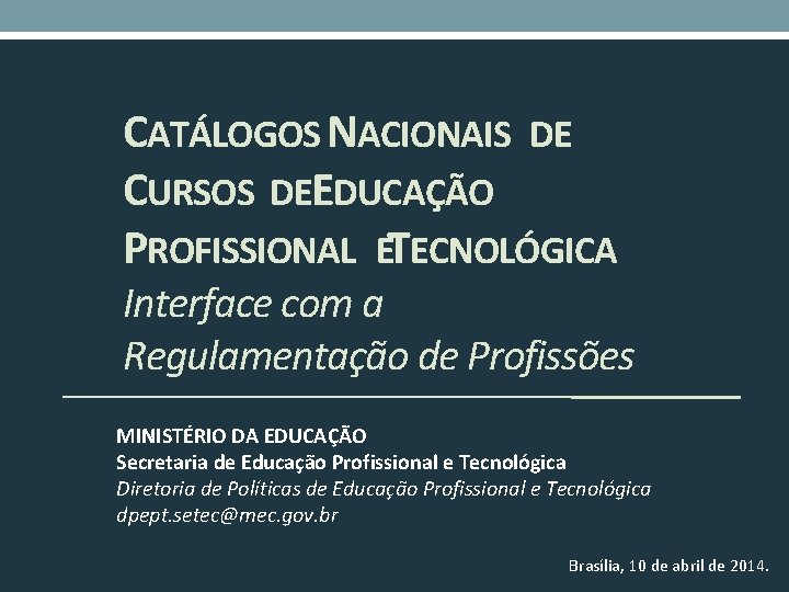 CATÁLOGOS NACIONAIS DE CURSOS DEEDUCAÇÃO PROFISSIONAL ETECNOLÓGICA Interface com a Regulamentação de Profissões MINISTÉRIO