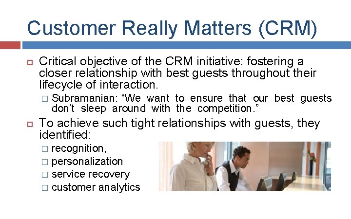 Customer Really Matters (CRM) Critical objective of the CRM initiative: fostering a closer relationship Customer Really Matters (CRM) Critical objective of the CRM initiative: fostering a closer relationship