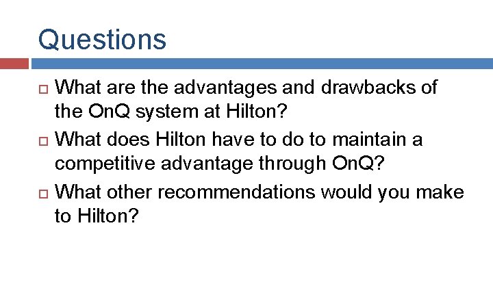 Questions What are the advantages and drawbacks of the On. Q system at Hilton? Questions What are the advantages and drawbacks of the On. Q system at Hilton?