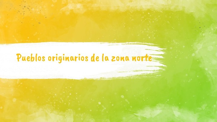 Pueblos originarios de la zona norte Pueblos originarios de la zona norte