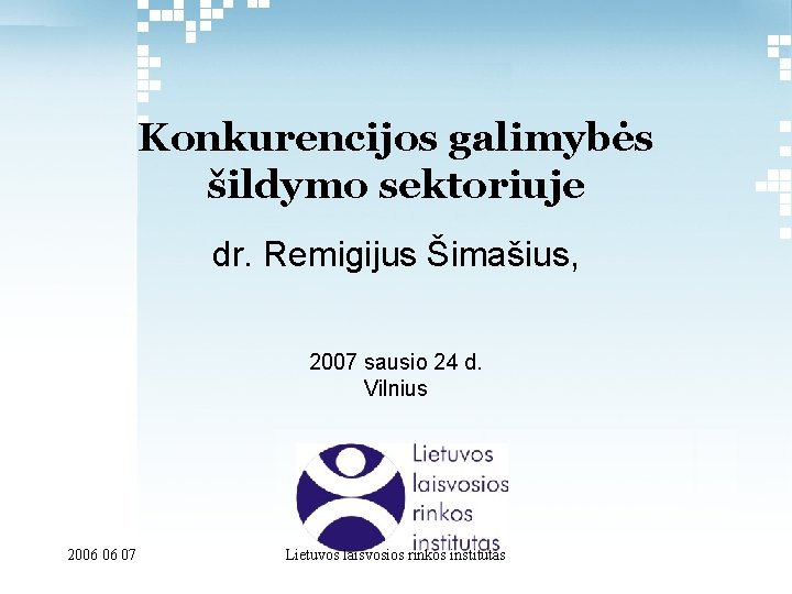 Konkurencijos galimybės šildymo sektoriuje dr. Remigijus Šimašius, 2007 sausio 24 d. Vilnius 2006 06