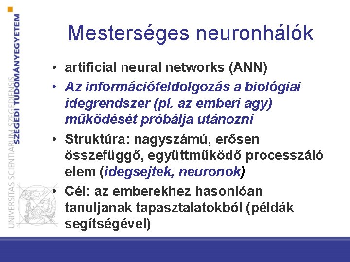 Mesterséges neuronhálók • artificial neural networks (ANN) • Az információfeldolgozás a biológiai idegrendszer (pl.