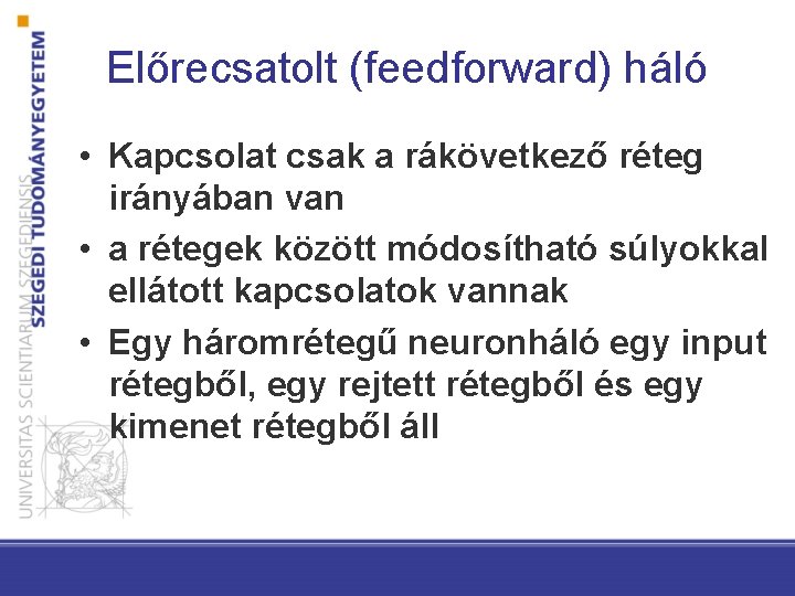 Előrecsatolt (feedforward) háló • Kapcsolat csak a rákövetkező réteg irányában van • a rétegek