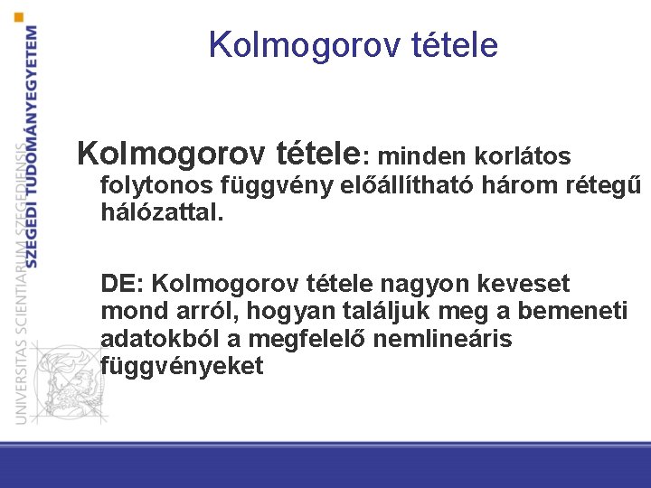 Kolmogorov tétele: minden korlátos folytonos függvény előállítható három rétegű hálózattal. DE: Kolmogorov tétele nagyon