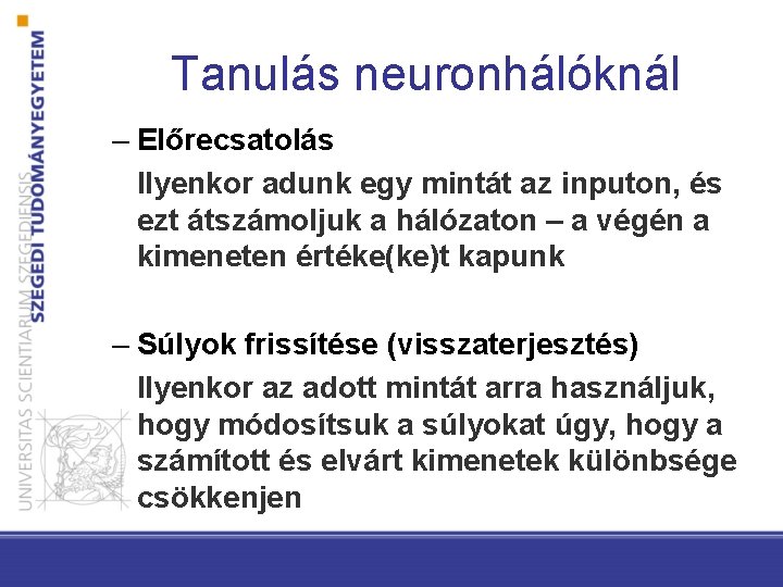 Tanulás neuronhálóknál – Előrecsatolás Ilyenkor adunk egy mintát az inputon, és ezt átszámoljuk a